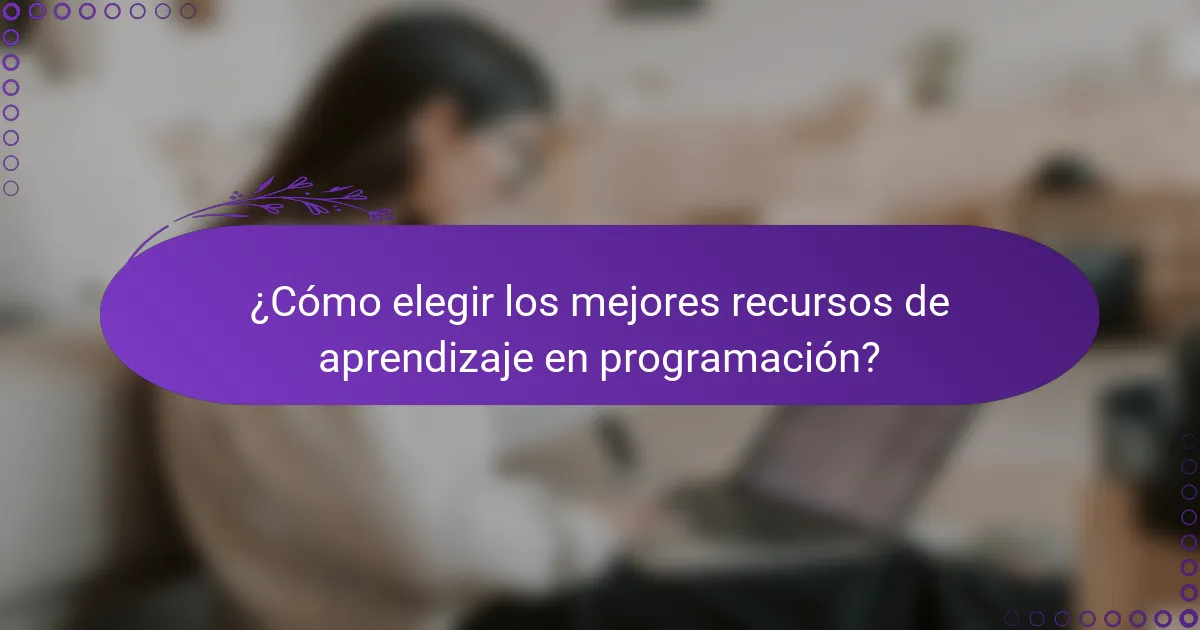 ¿Cómo elegir los mejores recursos de aprendizaje en programación?