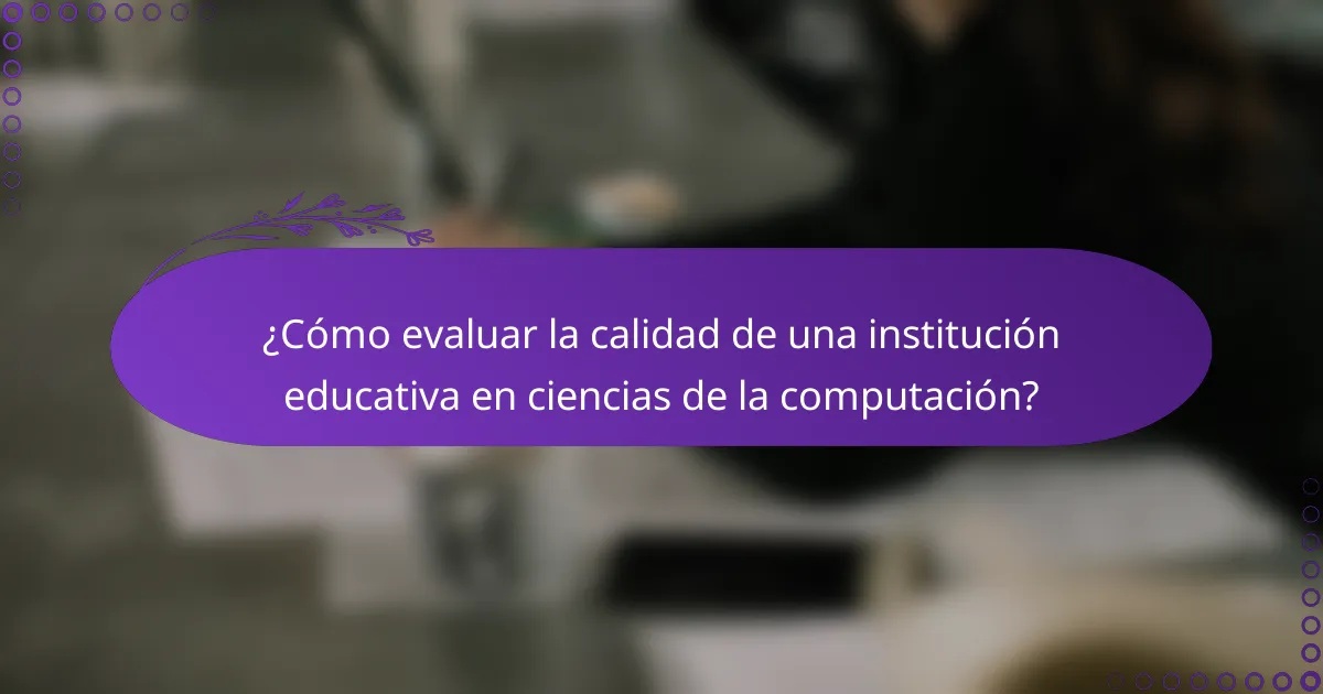 ¿Cómo evaluar la calidad de una institución educativa en ciencias de la computación?