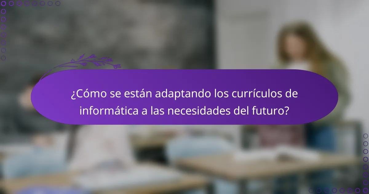 ¿Cómo se están adaptando los currículos de informática a las necesidades del futuro?