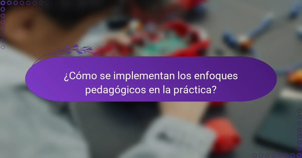 ¿Cómo se implementan los enfoques pedagógicos en la práctica?