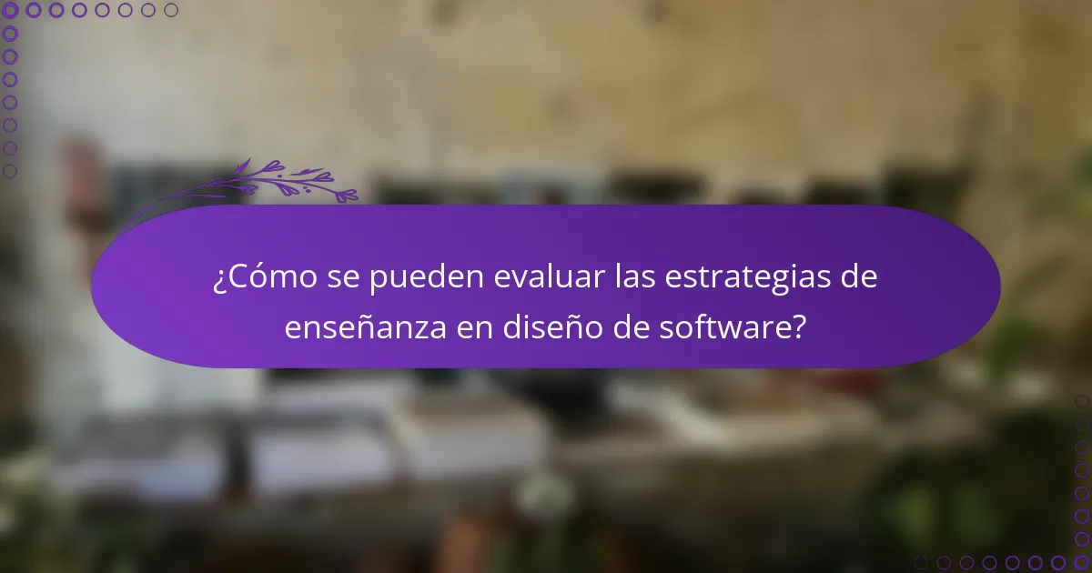 ¿Cómo se pueden evaluar las estrategias de enseñanza en diseño de software?