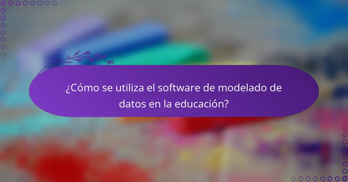 ¿Cómo se utiliza el software de modelado de datos en la educación?