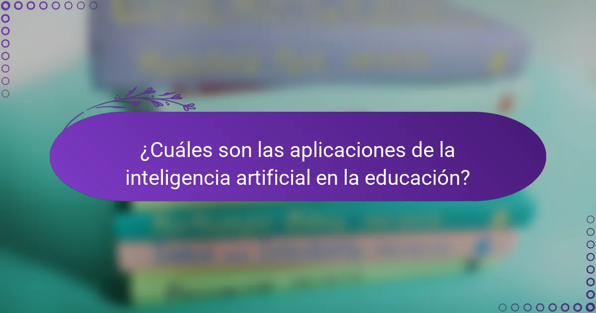 ¿Cuáles son las aplicaciones de la inteligencia artificial en la educación?