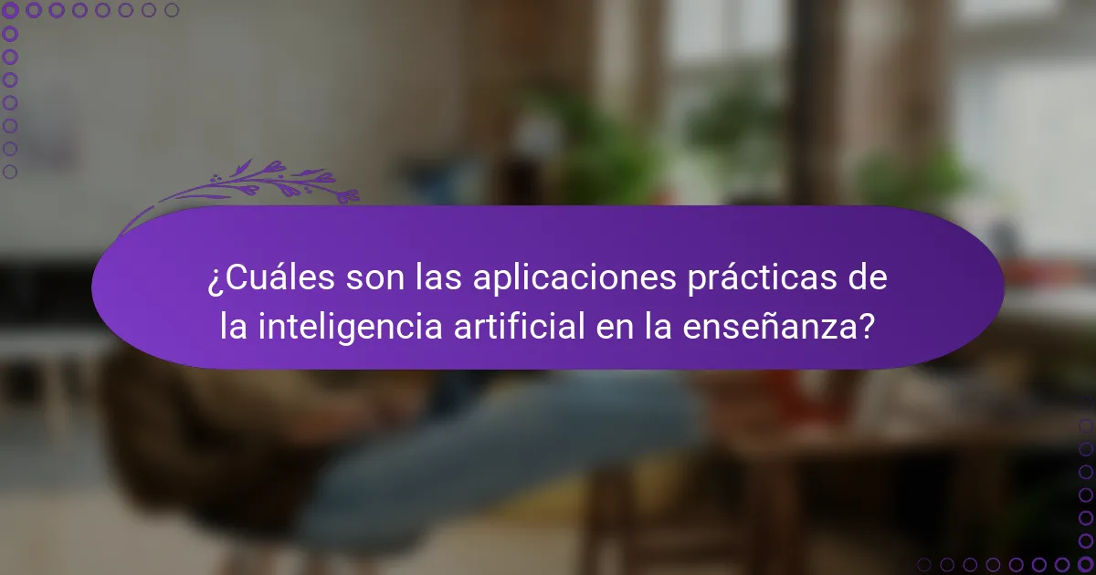 ¿Cuáles son las aplicaciones prácticas de la inteligencia artificial en la enseñanza?