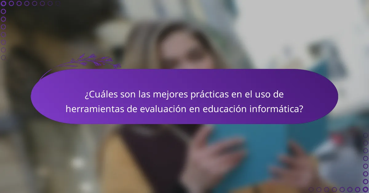 ¿Cuáles son las mejores prácticas en el uso de herramientas de evaluación en educación informática?