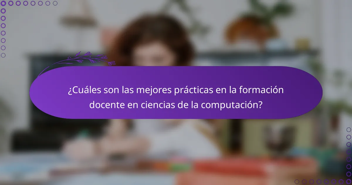 ¿Cuáles son las mejores prácticas en la formación docente en ciencias de la computación?
