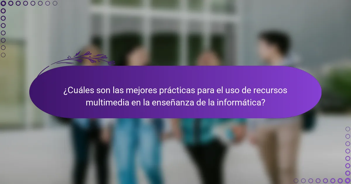 ¿Cuáles son las mejores prácticas para el uso de recursos multimedia en la enseñanza de la informática?