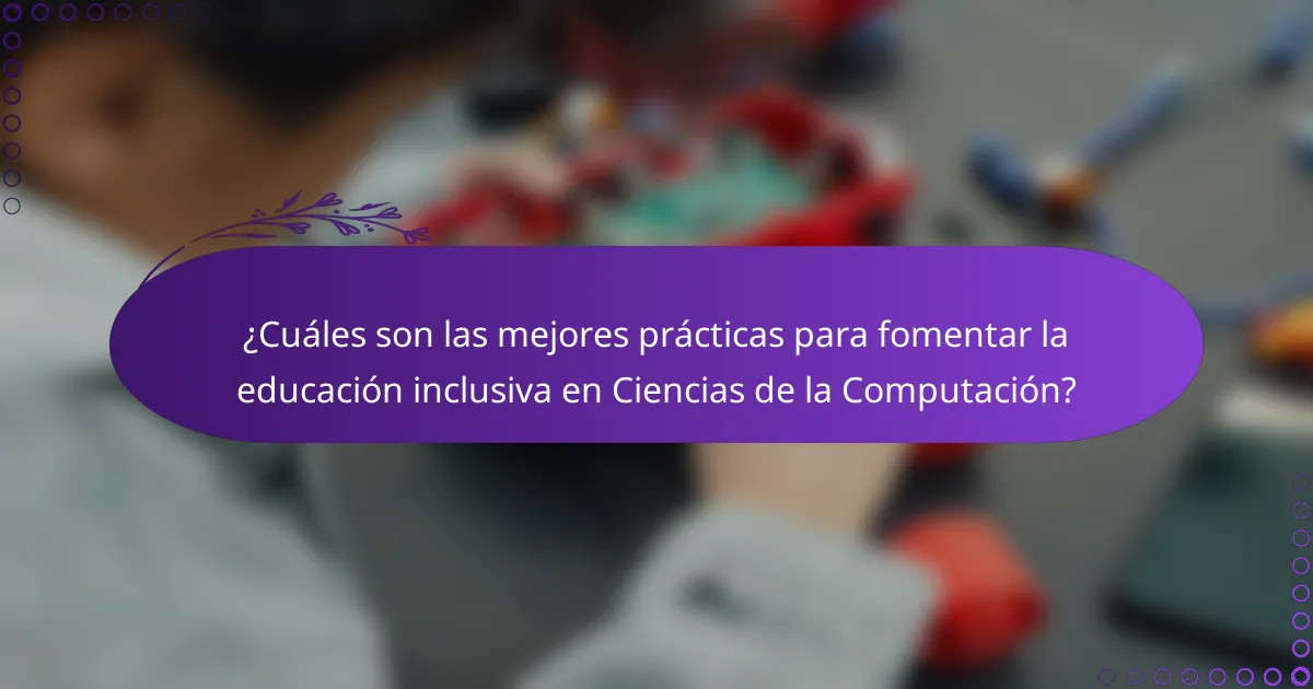 ¿Cuáles son las mejores prácticas para fomentar la educación inclusiva en Ciencias de la Computación?