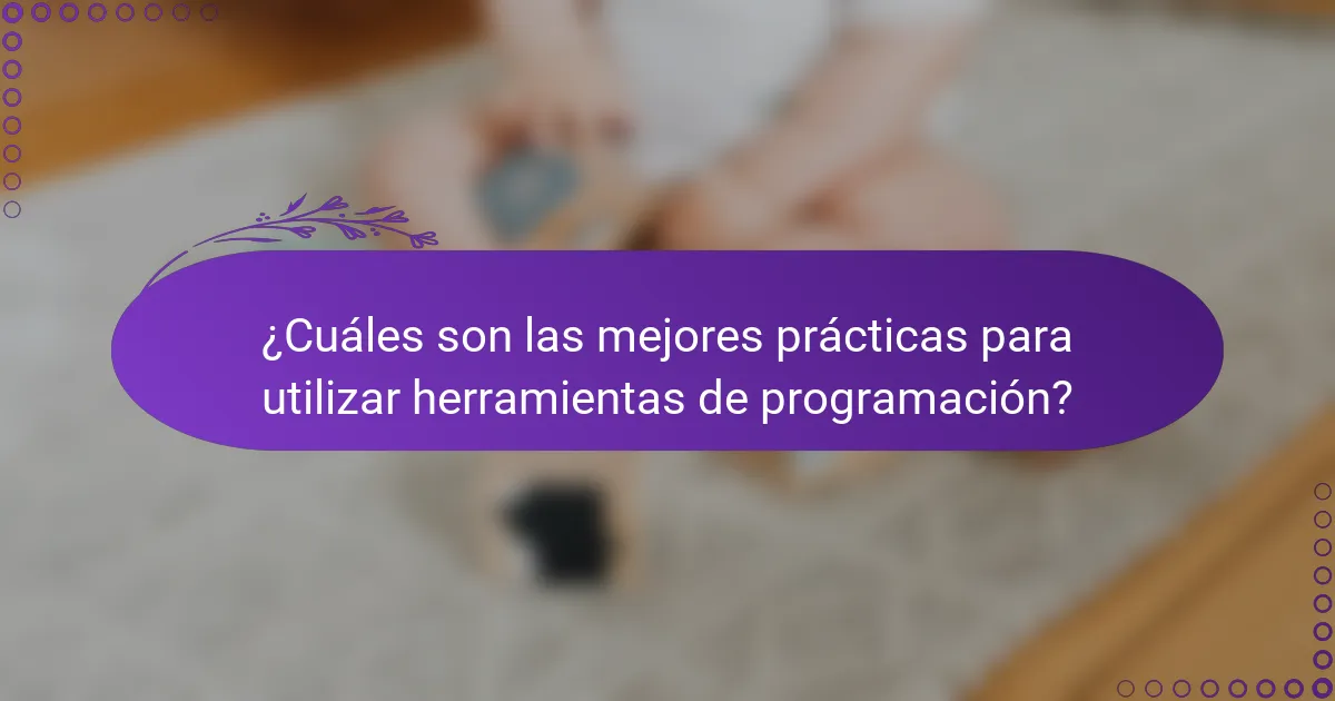 ¿Cuáles son las mejores prácticas para utilizar herramientas de programación?