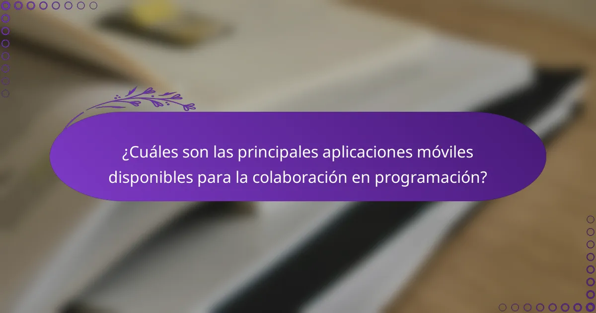 ¿Cuáles son las principales aplicaciones móviles disponibles para la colaboración en programación?