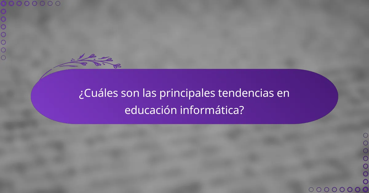 ¿Cuáles son las principales tendencias en educación informática?