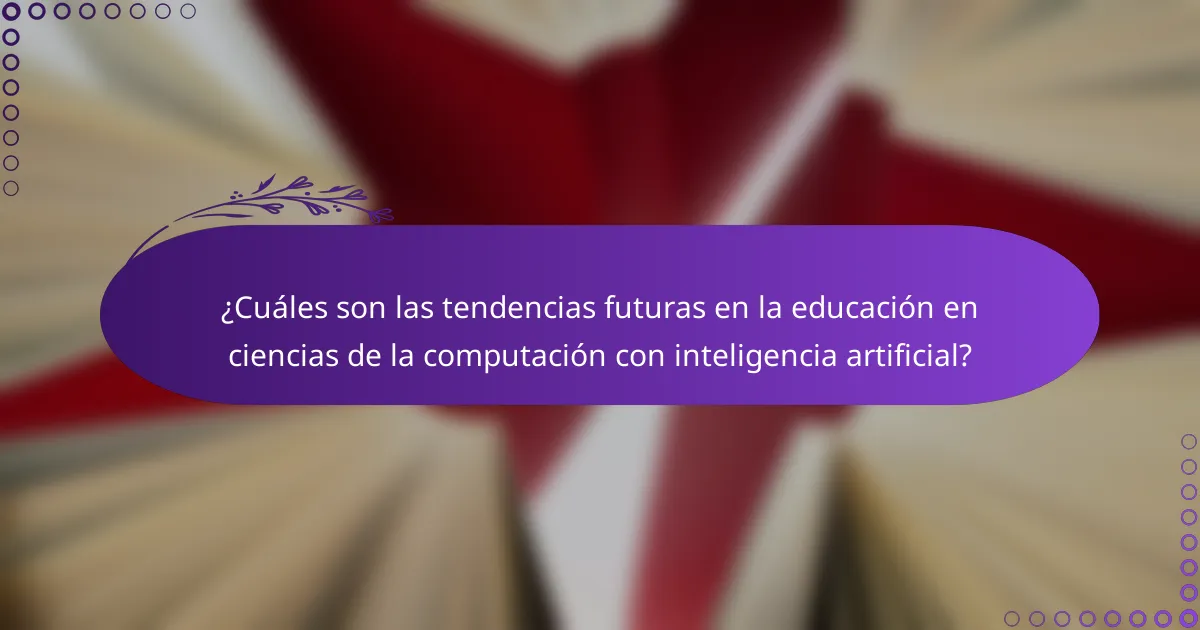 ¿Cuáles son las tendencias futuras en la educación en ciencias de la computación con inteligencia artificial?