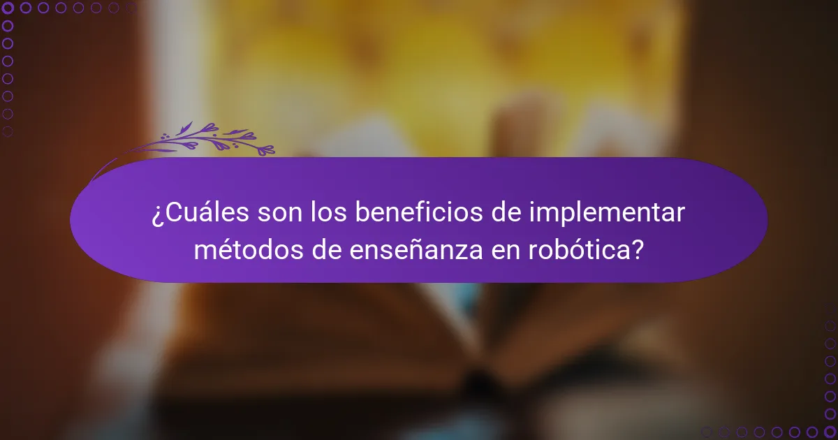 ¿Cuáles son los beneficios de implementar métodos de enseñanza en robótica?