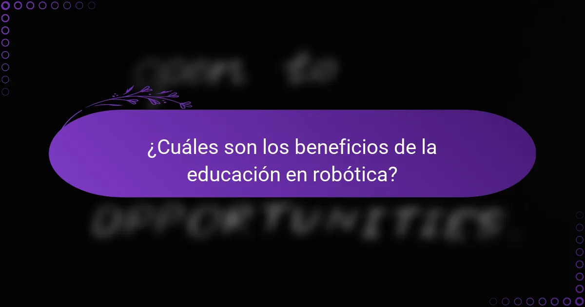 ¿Cuáles son los beneficios de la educación en robótica?