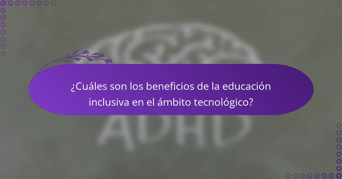 ¿Cuáles son los beneficios de la educación inclusiva en el ámbito tecnológico?