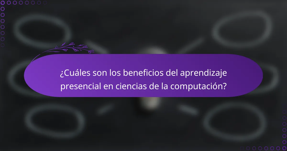 ¿Cuáles son los beneficios del aprendizaje presencial en ciencias de la computación?