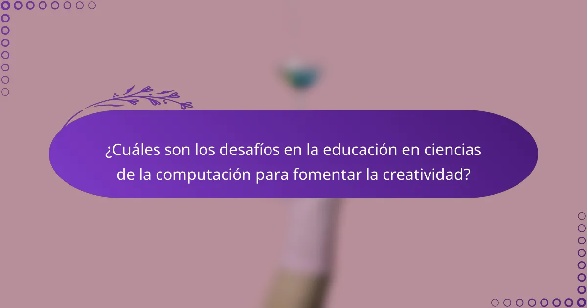 ¿Cuáles son los desafíos en la educación en ciencias de la computación para fomentar la creatividad?