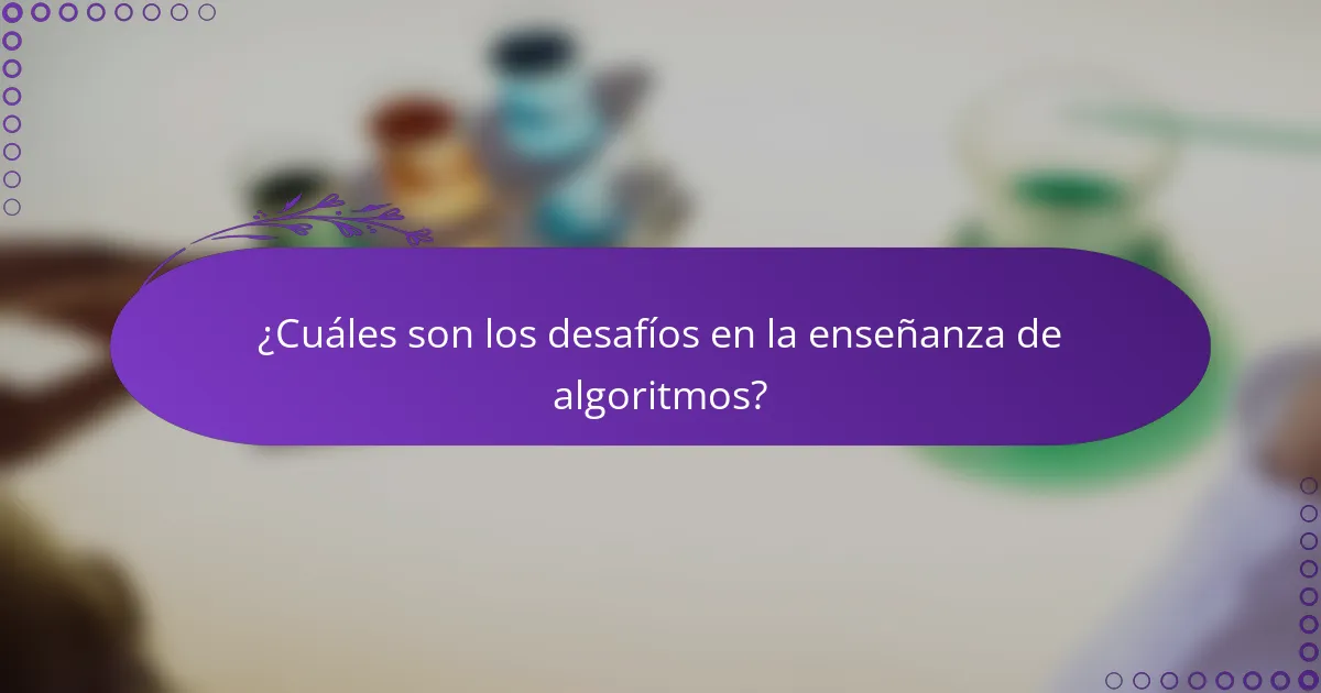 ¿Cuáles son los desafíos en la enseñanza de algoritmos?