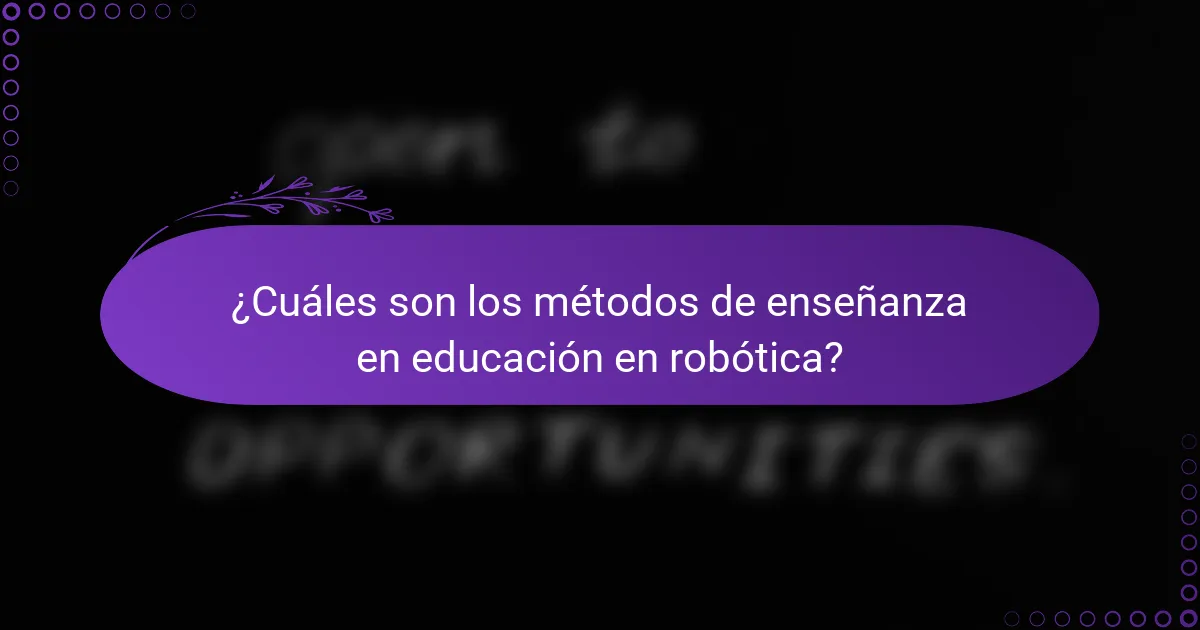 ¿Cuáles son los métodos de enseñanza en educación en robótica?
