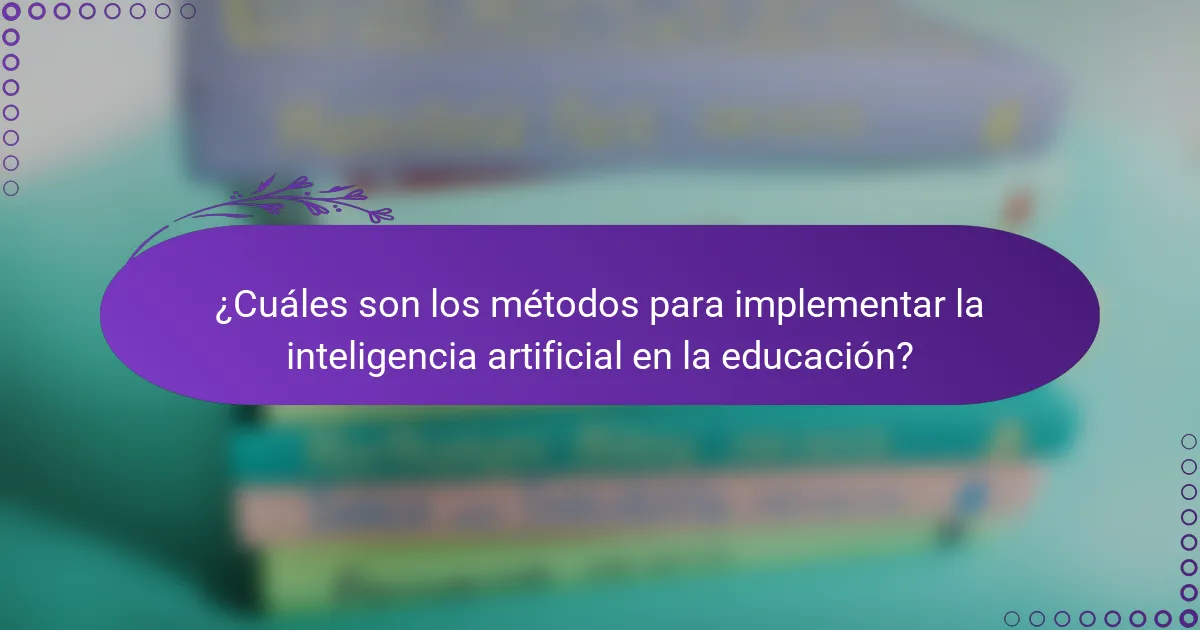 ¿Cuáles son los métodos para implementar la inteligencia artificial en la educación?