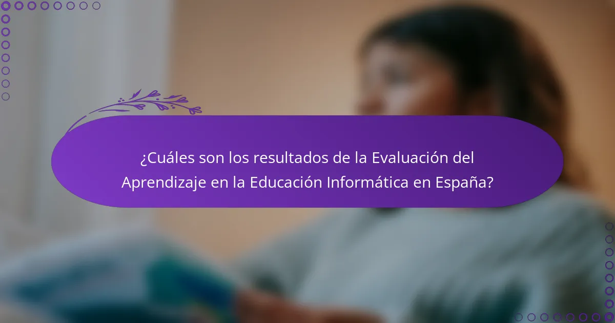 ¿Cuáles son los resultados de la Evaluación del Aprendizaje en la Educación Informática en España?
