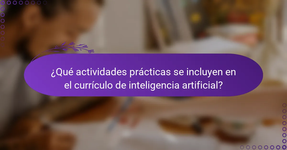 ¿Qué actividades prácticas se incluyen en el currículo de inteligencia artificial?