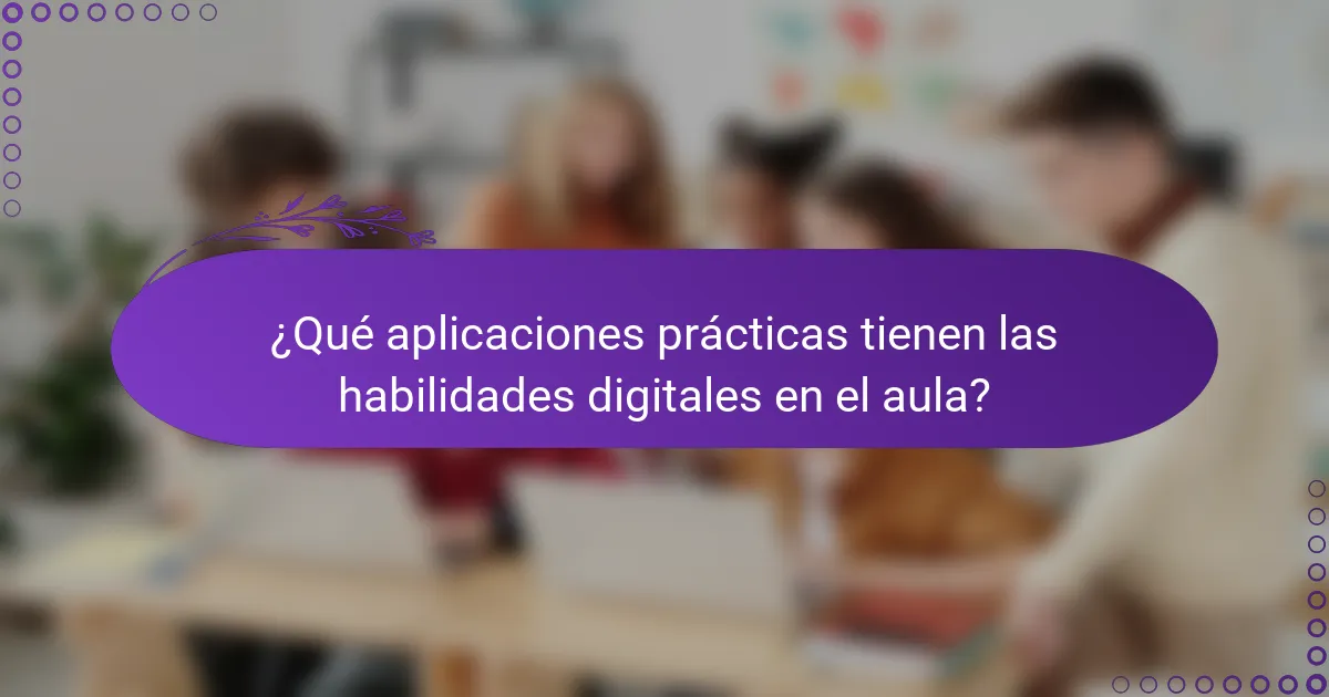 ¿Qué aplicaciones prácticas tienen las habilidades digitales en el aula?