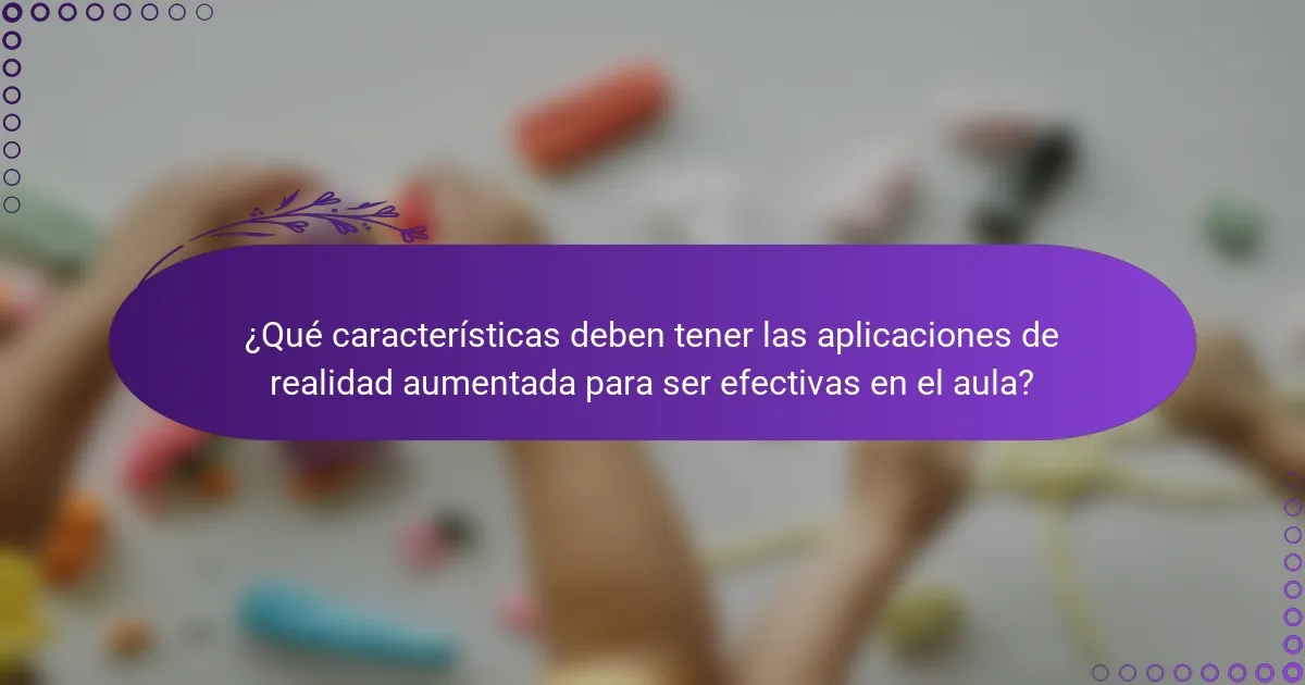 ¿Qué características deben tener las aplicaciones de realidad aumentada para ser efectivas en el aula?