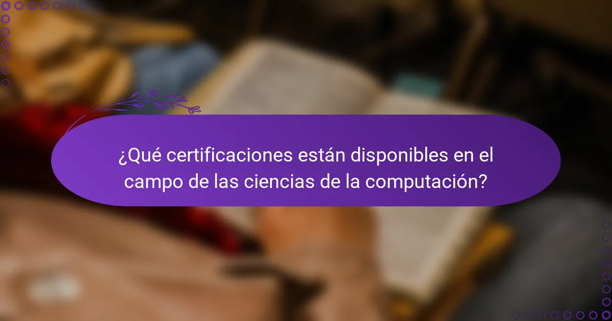 ¿Qué certificaciones están disponibles en el campo de las ciencias de la computación?