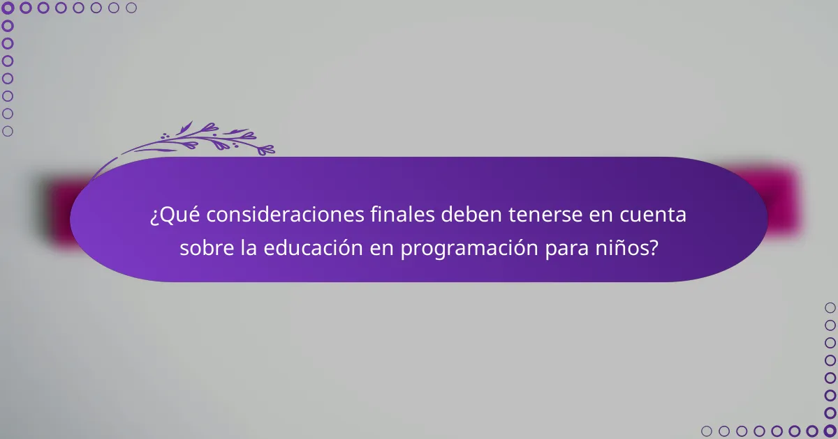 ¿Qué consideraciones finales deben tenerse en cuenta sobre la educación en programación para niños?