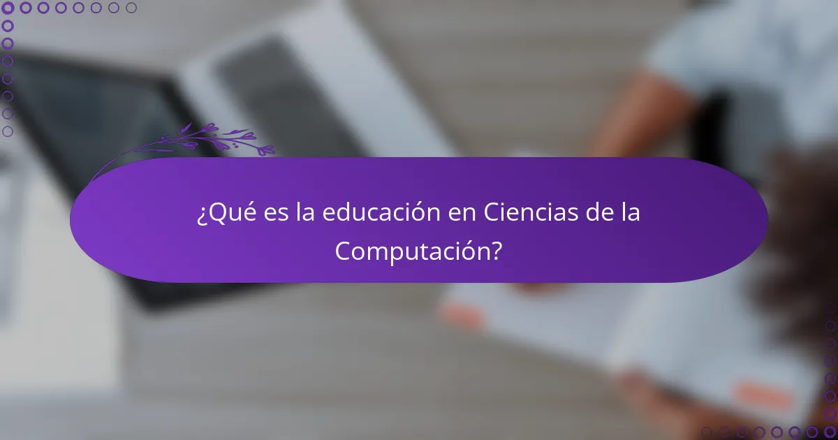 ¿Qué es la educación en ciencias de la computación?