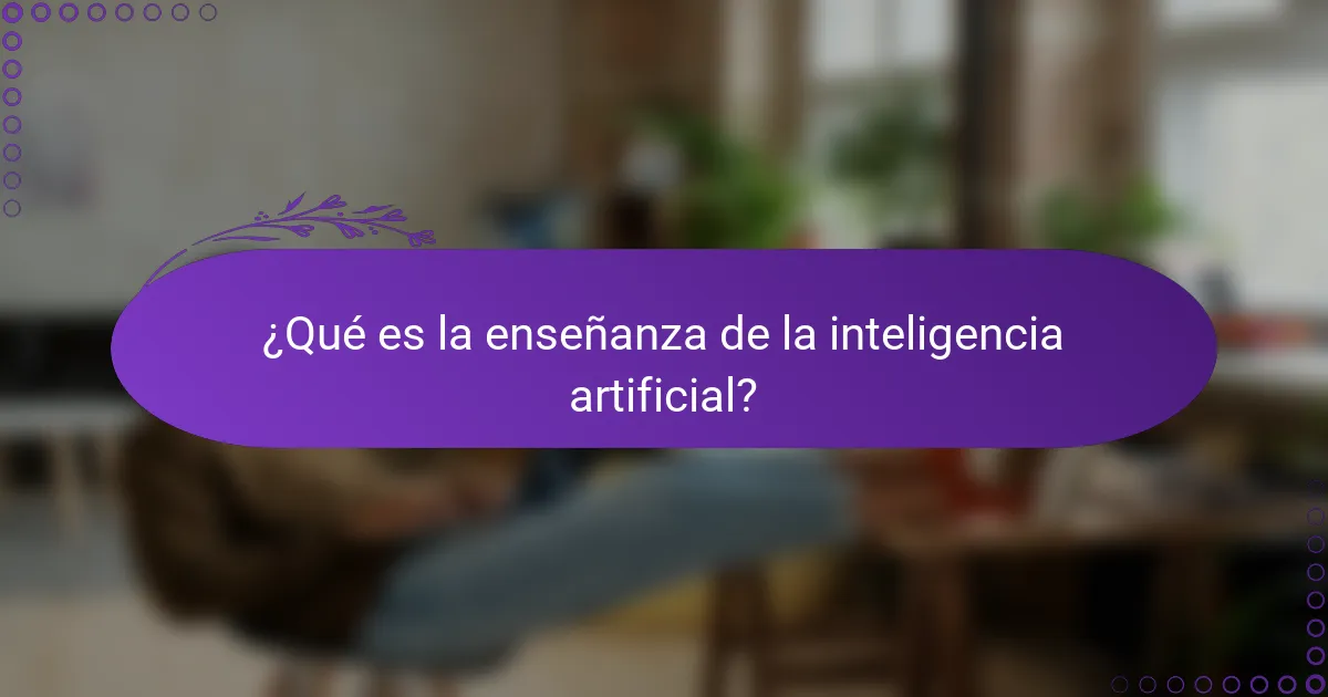¿Qué es la enseñanza de la inteligencia artificial?
