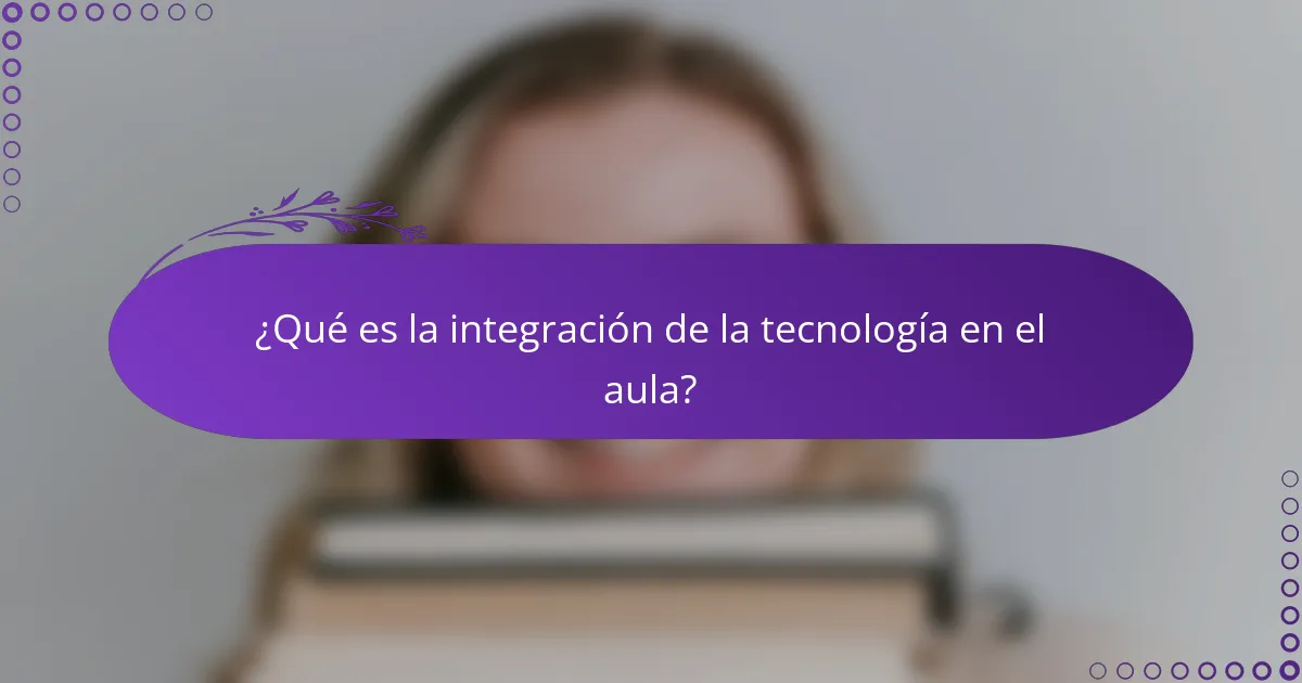 ¿Qué es la integración de la tecnología en el aula?