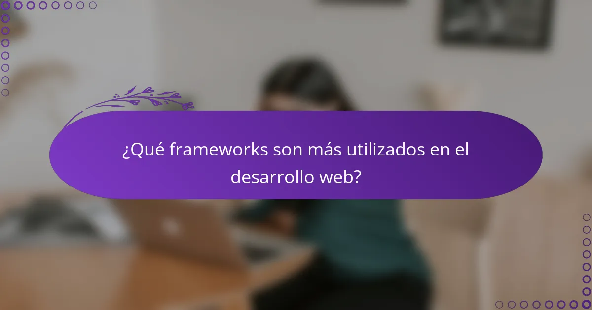 ¿Qué frameworks son más utilizados en el desarrollo web?