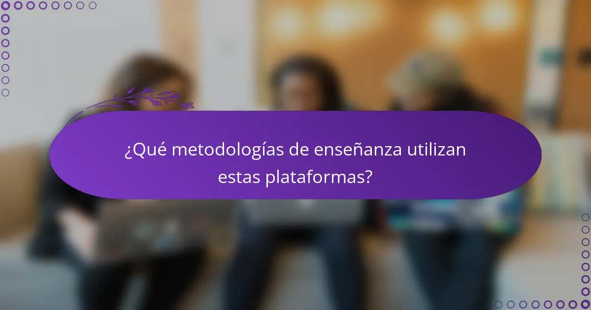 ¿Qué metodologías de enseñanza utilizan estas plataformas?
