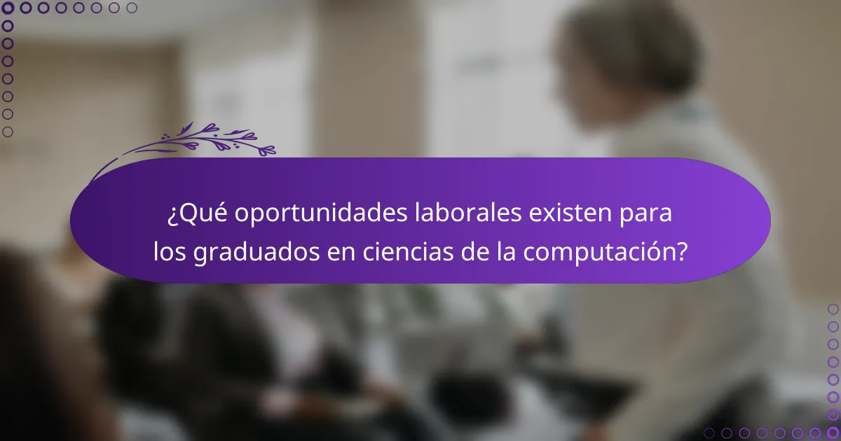 ¿Qué oportunidades laborales existen para los graduados en ciencias de la computación?