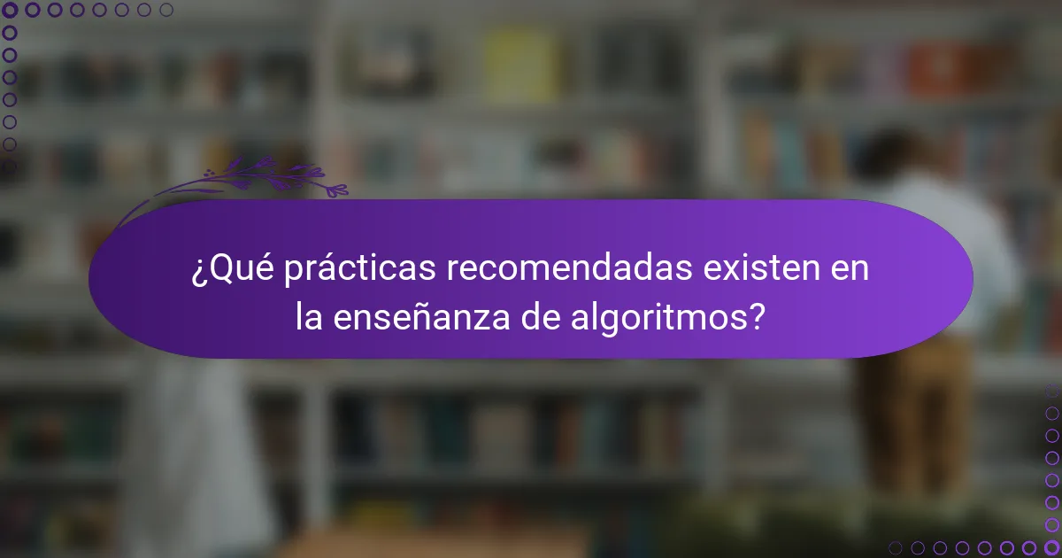 ¿Qué prácticas recomendadas existen en la enseñanza de algoritmos?