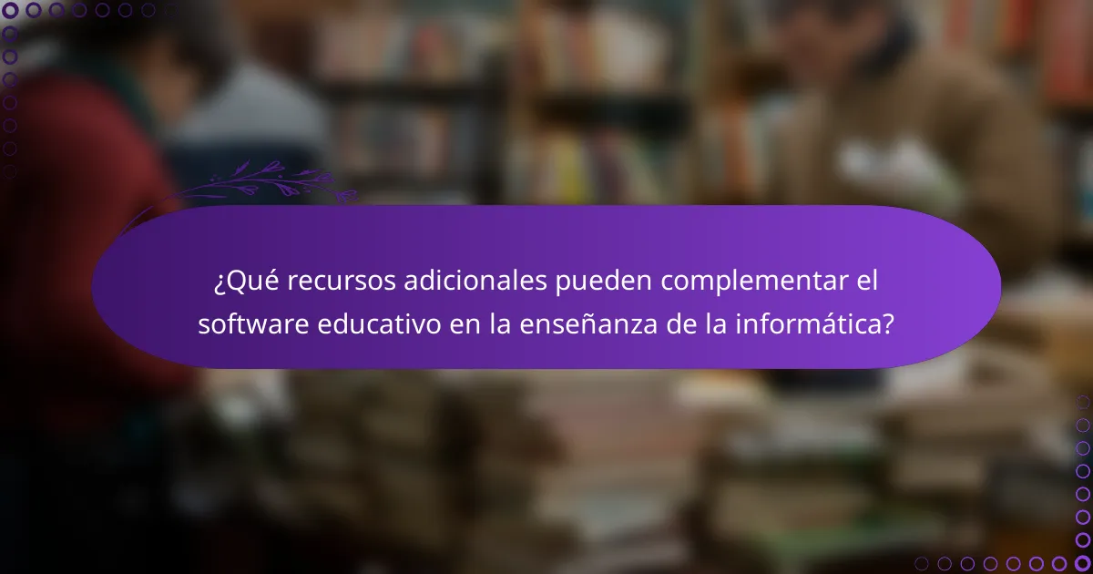 ¿Qué recursos adicionales pueden complementar el software educativo en la enseñanza de la informática?