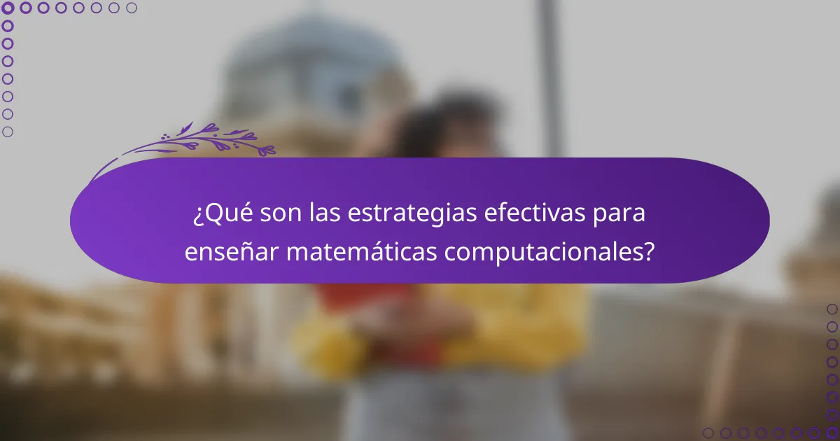 ¿Qué son las estrategias efectivas para enseñar matemáticas computacionales?