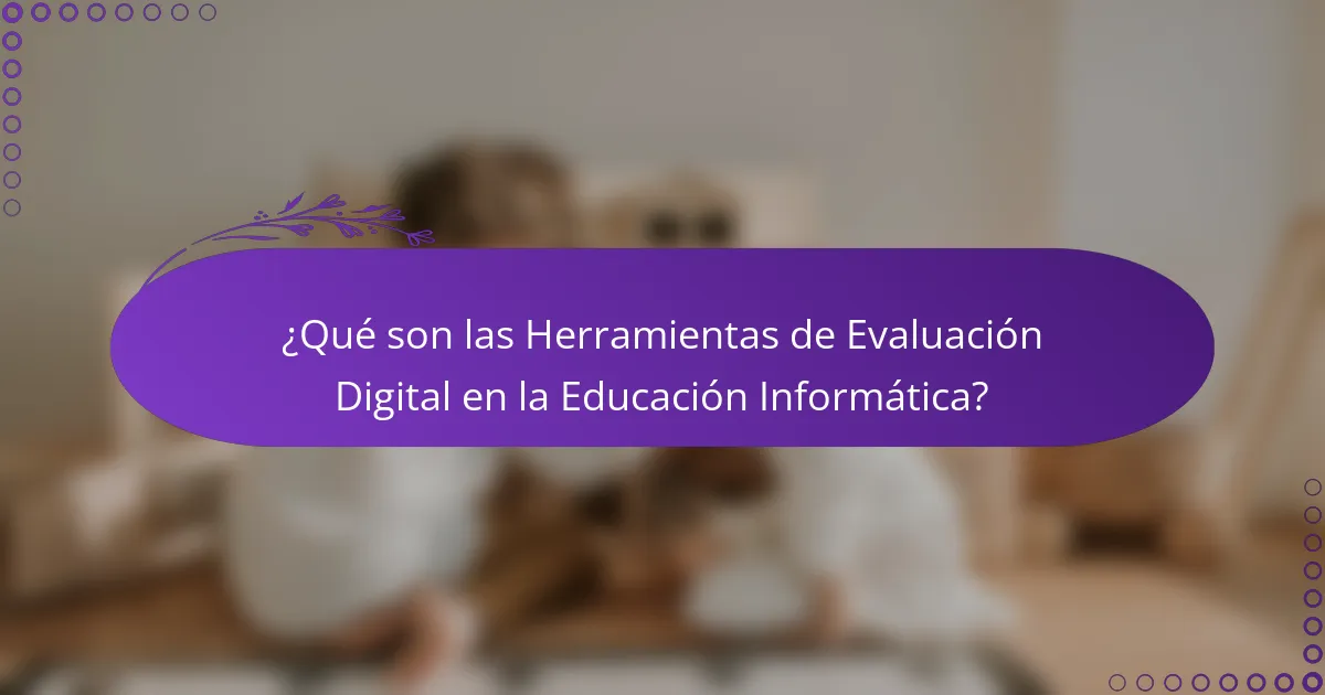 ¿Qué son las Herramientas de Evaluación Digital en la Educación Informática?