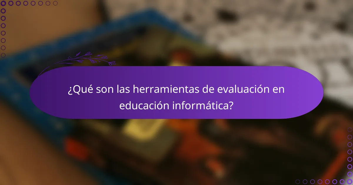 ¿Qué son las herramientas de evaluación en educación informática?