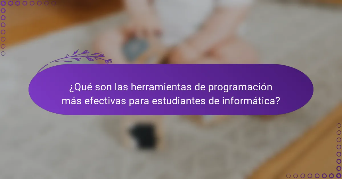 ¿Qué son las herramientas de programación más efectivas para estudiantes de informática?