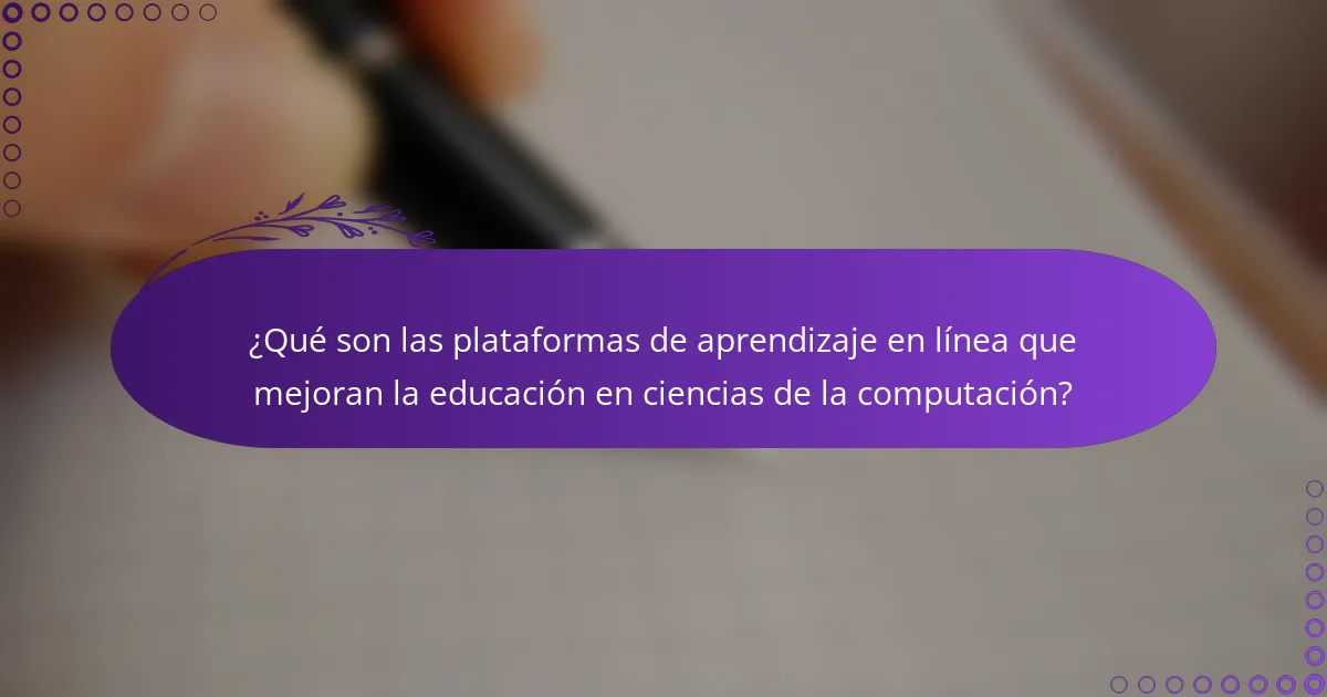 ¿Qué son las plataformas de aprendizaje en línea que mejoran la educación en ciencias de la computación?