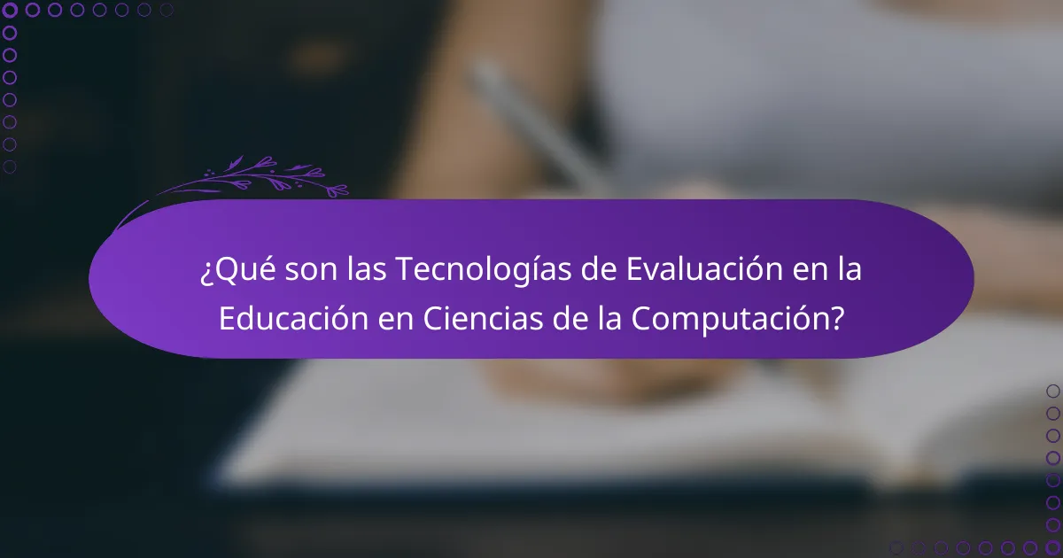 ¿Qué son las Tecnologías de Evaluación en la Educación en Ciencias de la Computación?