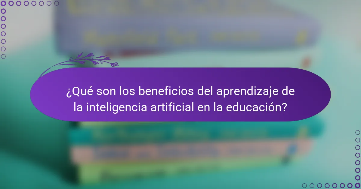 ¿Qué son los beneficios del aprendizaje de la inteligencia artificial en la educación?
