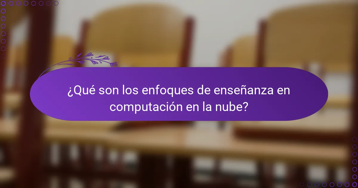 ¿Qué son los enfoques de enseñanza en computación en la nube?