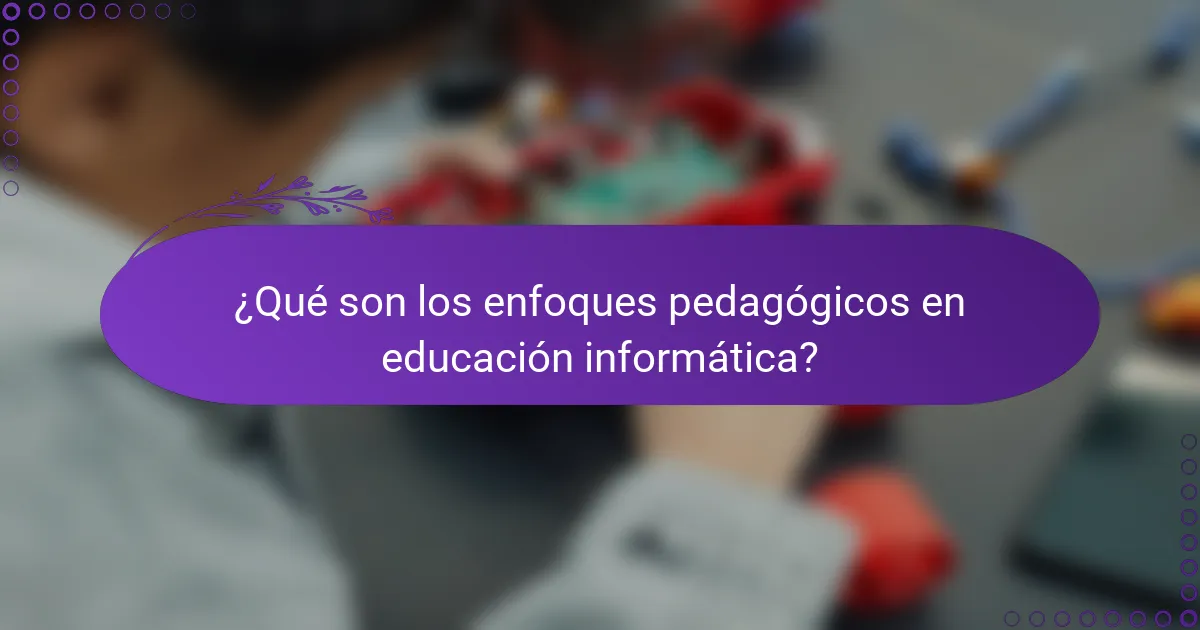 ¿Qué son los enfoques pedagógicos en educación informática?