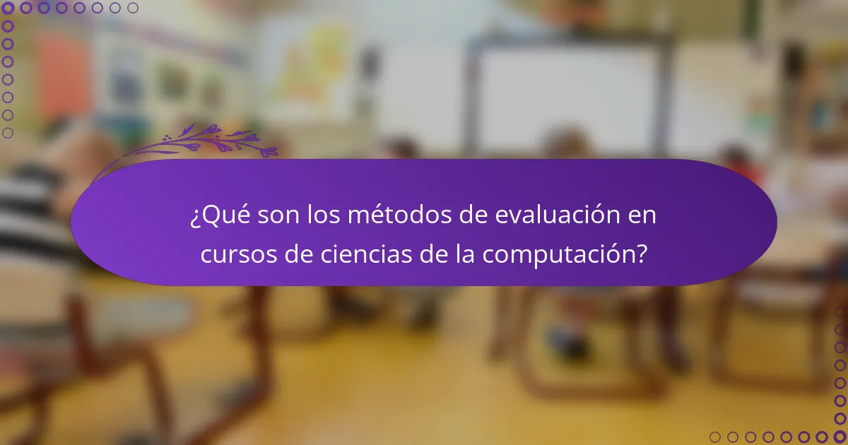 ¿Qué son los métodos de evaluación en cursos de ciencias de la computación?