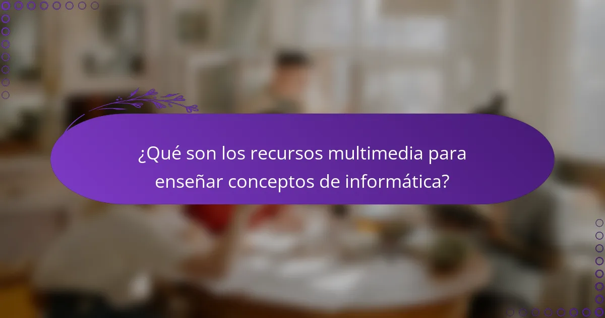 ¿Qué son los recursos multimedia para enseñar conceptos de informática?