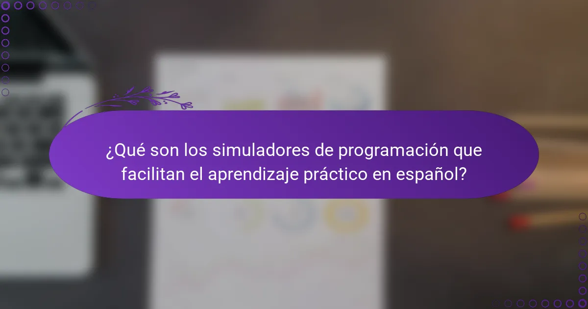 ¿Qué son los simuladores de programación que facilitan el aprendizaje práctico en español?